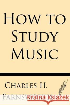 How to Study Music Charles H. Farnsworth 9781628451900