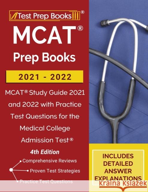 MCAT Prep Books 2021-2022: MCAT Study Guide 2021 and 2022 with Practice Test Questions for the Medical College Admission Test [4th Edition] Tpb Publishing 9781628456776 Test Prep Books