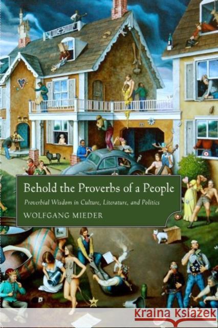 Behold the Proverbs of a People: Proverbial Wisdom in Culture, Literature, and Politics Mieder, Wolfgang 9781628461404 University Press of Mississippi