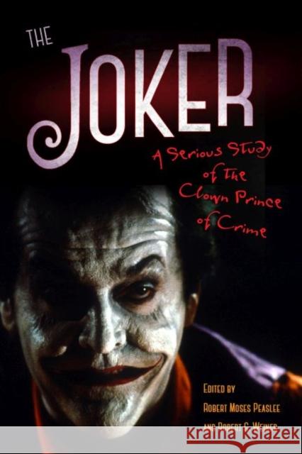 The Joker: A Serious Study of the Clown Prince of Crime Robert Moses Peaslee Robert G. Weiner 9781628462388