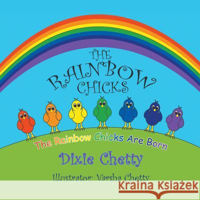 The Rainbow Chicks: The Rainbow Chicks Are Born Dixie Chetty Varsha Chetty 9781628573114 Strategic Book Publishing
