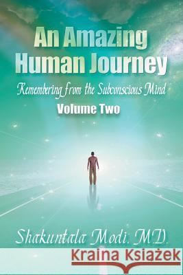An Amazing Human Journey: Remembering from the Subconscious Mind, Volume Two M D Shakuntala Modi   9781628575095 Strategic Book Publishing & Rights Agency, LL