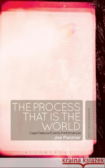 The Process That Is the World: Cage/Deleuze/Events/Performances Panzner, Joe 9781628925715 Bloomsbury Academic