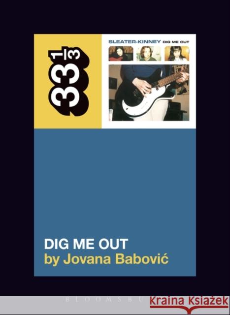 Sleater-Kinney's Dig Me Out Jovana Babovic 9781628929768 Bloomsbury Academic