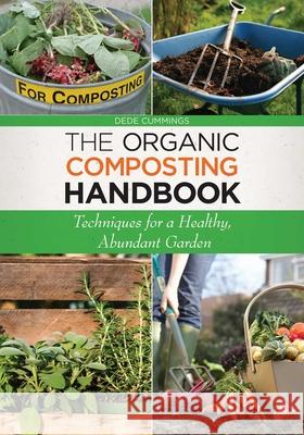 The Organic Composting Handbook: Techniques for a Healthy, Abundant Garden Cummings, Dede 9781629141725 Skyhorse Publishing