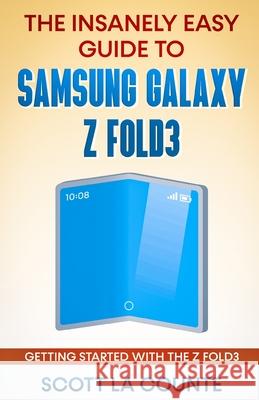 The Insanely Easy Guide to the Samsung Galaxy Z Fold3: Getting Started With the Z Fold3 Scott L 9781629176505 SL Editions
