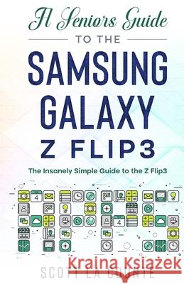A Senior's Guide to the Samsung Galaxy Z Flip3: An Insanely Easy Guide to the Z Flip3 Scott L 9781629176871 SL Editions