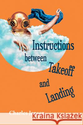 Instructions Between Takeoff and Landing: Poems Charles Jensen 9781629222240
