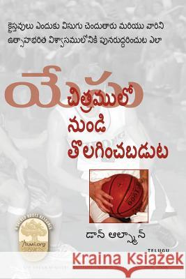 Jesus Cropped from the Picture, Telugu Edition: Why Christians Get Bored and How to Restore Them to Vibrant Faith Rev Don Allsman 9781629322124