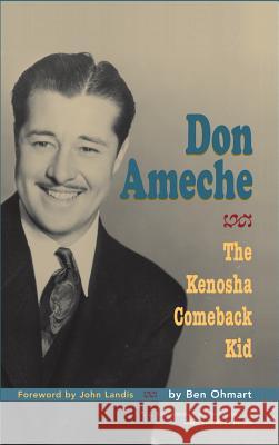 Don Ameche: The Kenosha Comeback Kid (hardback) Ohmart, Ben 9781629332666 BearManor Media