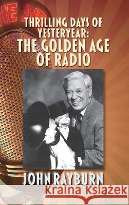 Thrilling Days of Yesteryear: The Golden Age of Radio (Hardback) John Rayburn 9781629333113 BearManor Media