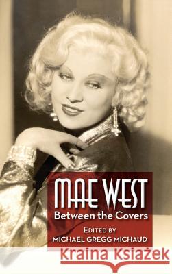 Mae West: Between the Covers (hardback) Michaud, Michael Gregg 9781629333236 BearManor Media