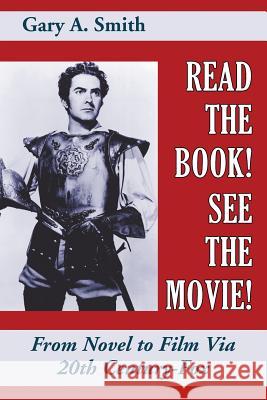 Read the Book! See the Movie! from Novel to Film Via 20th Century-Fox Gary a. Smith 9781629333823