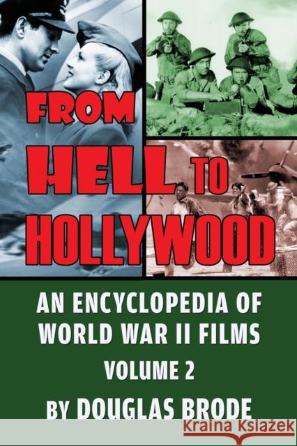 From Hell To Hollywood: An Encyclopedia of World War II Films Volume 2 Douglas Brode 9781629335223 BearManor Media