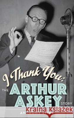 I Thank You: The Arthur Askey Story (hardback) Slide, Anthony 9781629335612