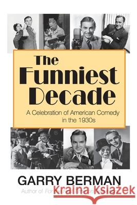 The Funniest Decade: A Celebration of American Comedy in the 1930s: A Celebration of American Comedy in the 1930s: A Celebration of America Garry Berman 9781629336275