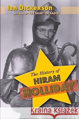The History of Hiram Holliday Ian Dickerson 9781629337753 BearManor Media
