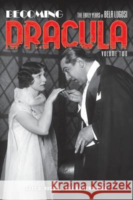 Becoming Dracula (hardback): The Early Years of Bela Lugosi, Volume Two Gary D. Rhodes Bill Kaffenberger 9781629338125 BearManor Media