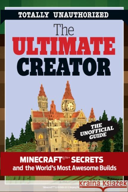 The Ultimate Minecraft Creator: The Unofficial Building Guide to Minecraft & Other Games Triumph Books 9781629370422