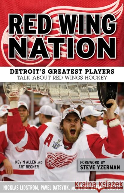Red Wing Nation: Detroit's Greatest Players Talk about Red Wings Hockey Allen, Kevin 9781629371283
