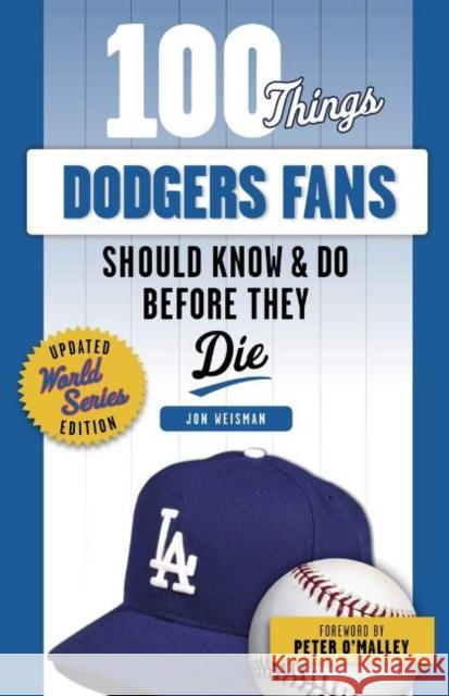 100 Things Dodgers Fans Should Know & Do Before They Die Jon Weisman Peter O'Malley 9781629379159 Triumph Books (IL)