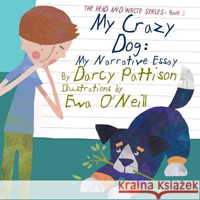 My Crazy Dog: My Narrative Essay Darcy Pattison Ewa O'Neill 9781629440514 Mims House