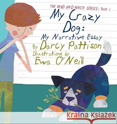 My Crazy Dog: My Narrative Essay Darcy Pattison Ewa O'Neill 9781629440521 Mims House