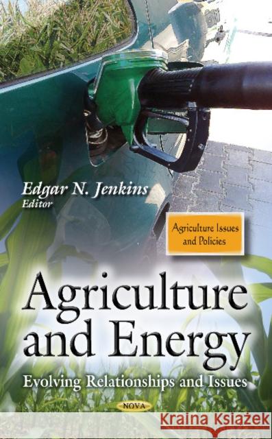 Agriculture & Energy: Evolving Relationships & Issues Edgar N Jenkins 9781629480190 Nova Science Publishers Inc
