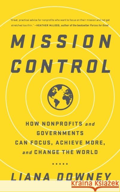 Mission Control: How Nonprofits and Governments Can Focus, Achieve More, and Change the World Liana Downey 9781629561233 Bibliomotion