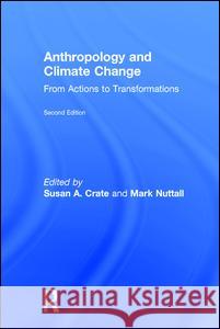 Anthropology and Climate Change: From Actions to Transformations Susan A. Crate Mark Nuttall 9781629580005