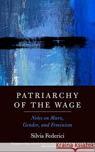 Patriarchy Of The Wage: Notes on Marx, Gender, and Feminism Silvia Federici 9781629637990 PM Press