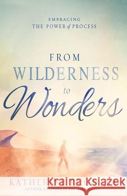 From Wilderness to Wonders: Embracing the Power of Process Katherine Ruonala 9781629986142 Charisma House