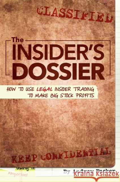 The Insider's Dossier: How to Use Legal Insider Trading to Make Big Stock Profits Andrew Packer 9781630060206 Humanix Books