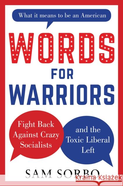Words for Warriors: Fight Back Against Crazy Socialists and the Toxic Liberal Left Sorbo, Sam 9781630061852