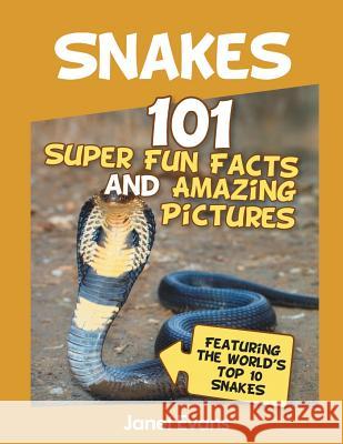Snakes: 101 Super Fun Facts And Amazing Pictures (Featuring The World's Top 10 S Evans, Janet 9781630221157