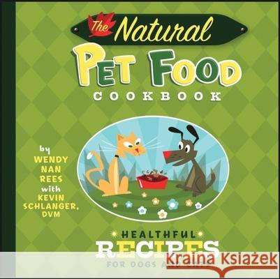 The Natural Pet Food Cookbook: Healthful Recipes for Dogs and Cats Wendy Na Kevin Schlanger Troy Cummings 9781630260620 Howell Books