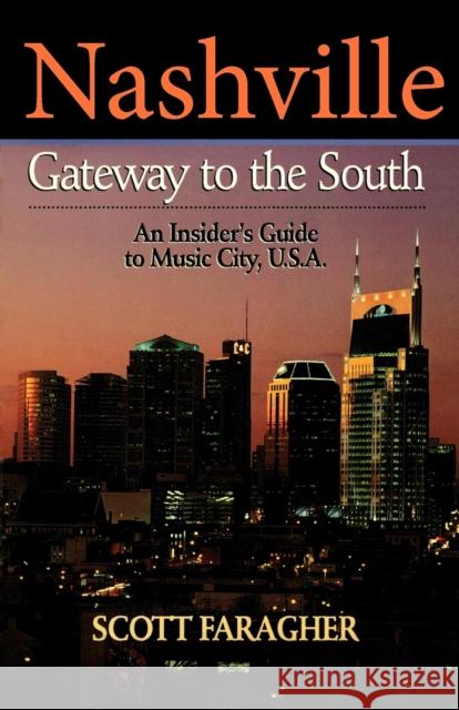Nashville: Gateway to the South: An Insider's Guide to Music City, U.S.A. Scott Faragher 9781630263874 Cumberland House Publishing