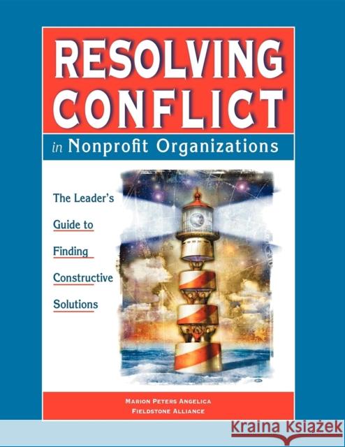 Resolving Conflict in Nonprofit Organizations: The Leaders Guide to Constructive Solutions Marion Peters Angelica 9781630264147 Fieldstone Alliance