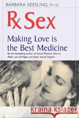 RX Sex: Making Love Is the Best Medicine Barbara Keesling 9781630268466 Hunter House Publishers