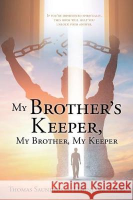 My Brother's Keeper, My Brother, My Keeper: If you're imprisoned spiritually, this book will help you unlock your answer. Thomas Saunders, Danny Saunders 9781630502409