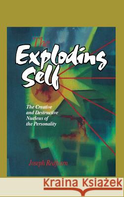 The Exploding Self: The Creative and Destructive Nucleus of the Personality J W T Redfern   9781630510015 Chiron Publications