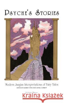 Psyche's Stories, Volume 3: Modern Jungian Interpretations of Fairy Tales Murray Stein Lionel Corbett 9781630510176 Chiron Publications