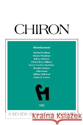 Abandonment: A Review of Jungian Analysis (Chiron Clinical Series) Woodman, Marion 9781630510701 Chiron Publications