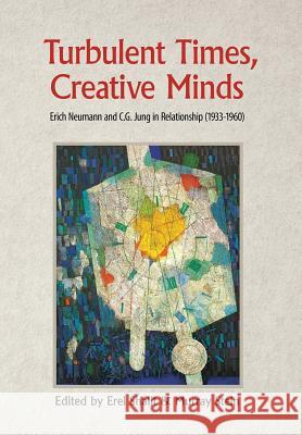 Turbulent Times, Creative Minds: Erich Neumann and C.G. Jung in Relationship (1933-1960) Erel Shalit Murray Stein 9781630513634 Chiron Publications