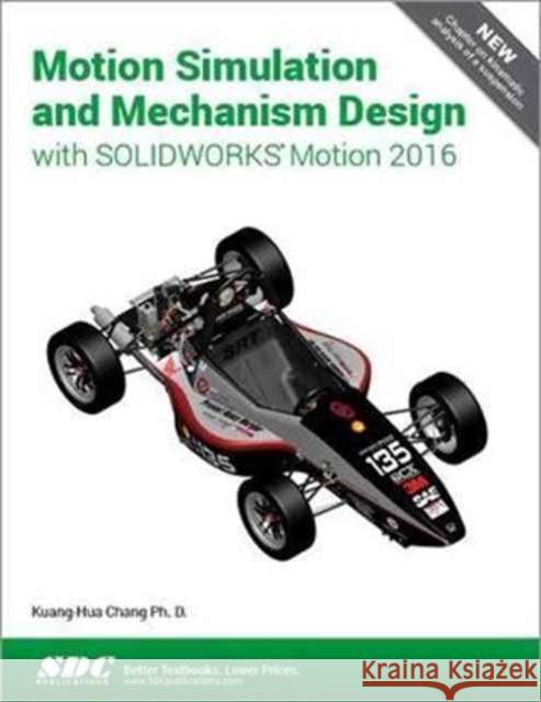 Motion Simulation and Mechanism Design with Solidworks Motion 2016 Chang, Kuang-Hua 9781630570538