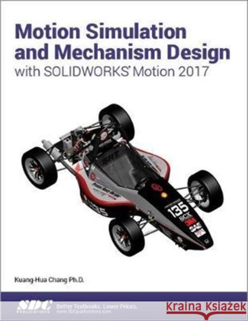 Motion Simulation and Mechanism Design with Solidworks Motion 2017 Chang, Kuang-Hua 9781630570828