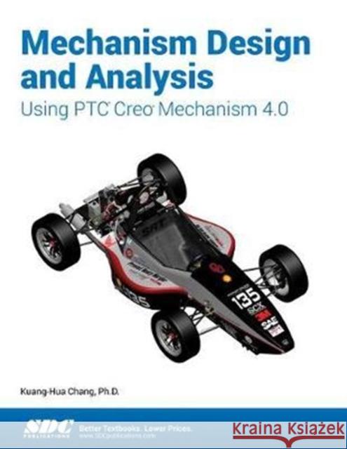 Mechanism Design and Analysis Using Ptc Creo Mechanism 4.0 Chang, Kuang-Hua 9781630571146