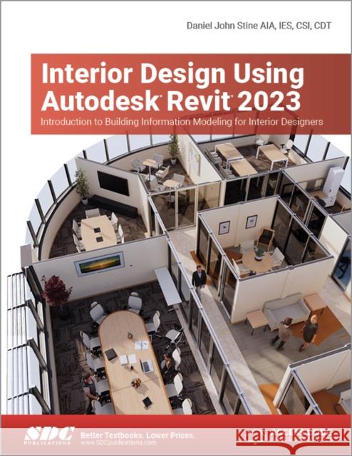 Interior Design Using Autodesk Revit 2023: Introduction to Building Information Modeling for Interior Designers Daniel John Stine 9781630575137