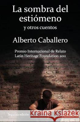 La sombra del estiómeno y otros cuentos Caballero, Alberto 9781630650766 Pukiyari Editores/Publishers
