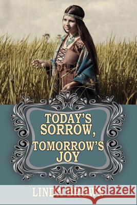 Today's Sorrow, Tomorrow's Joy Linda Brown 9781630732332